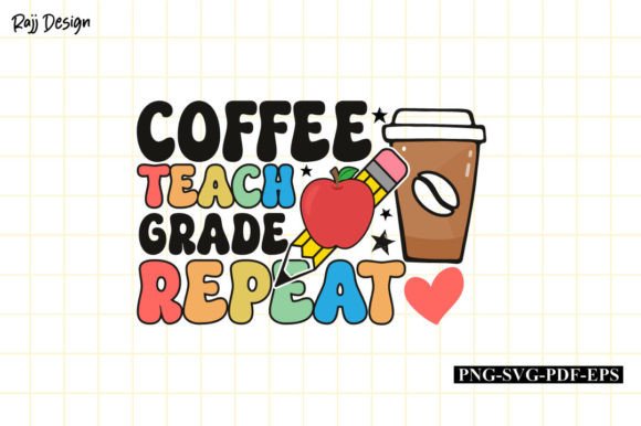 Coffee Teach Grade Repeat Teacher Life Graphics & Print Templates