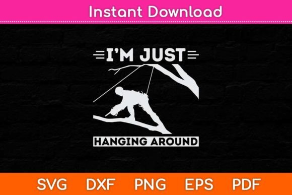 I m Just Hanging Around Arborist Svg: Graphics for Crafts